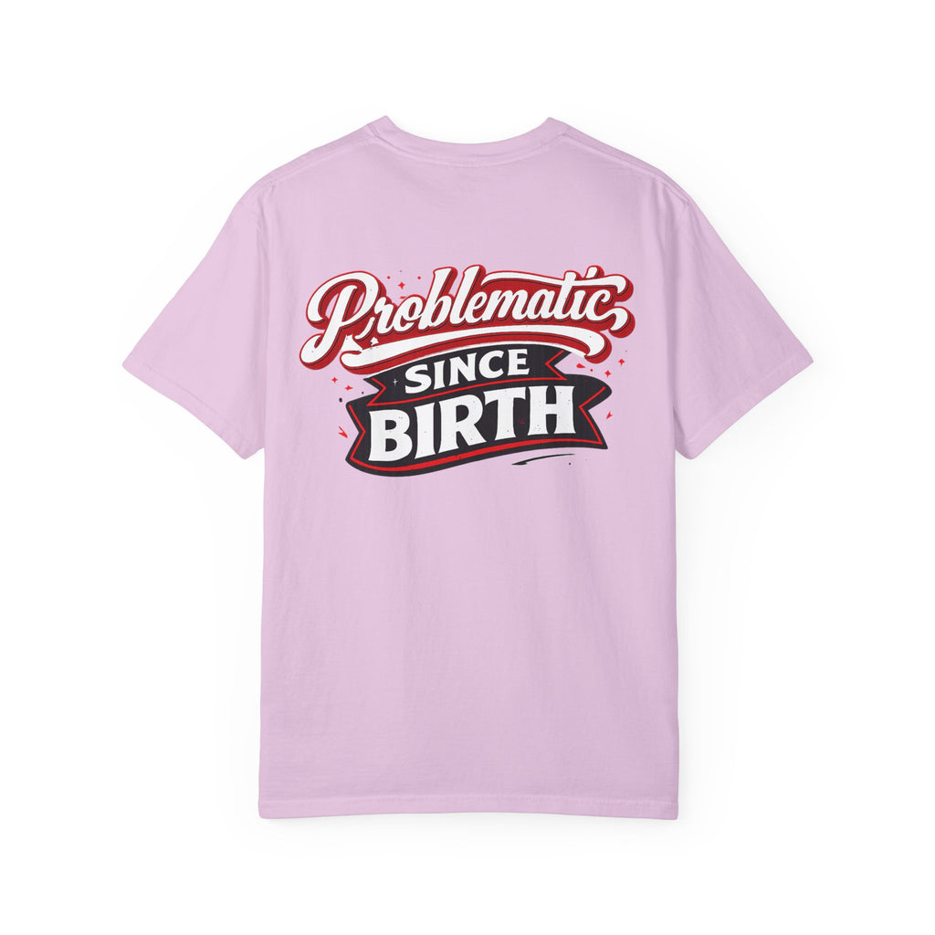 Problematic Since Birth T‑Shirt- Graphic Tee