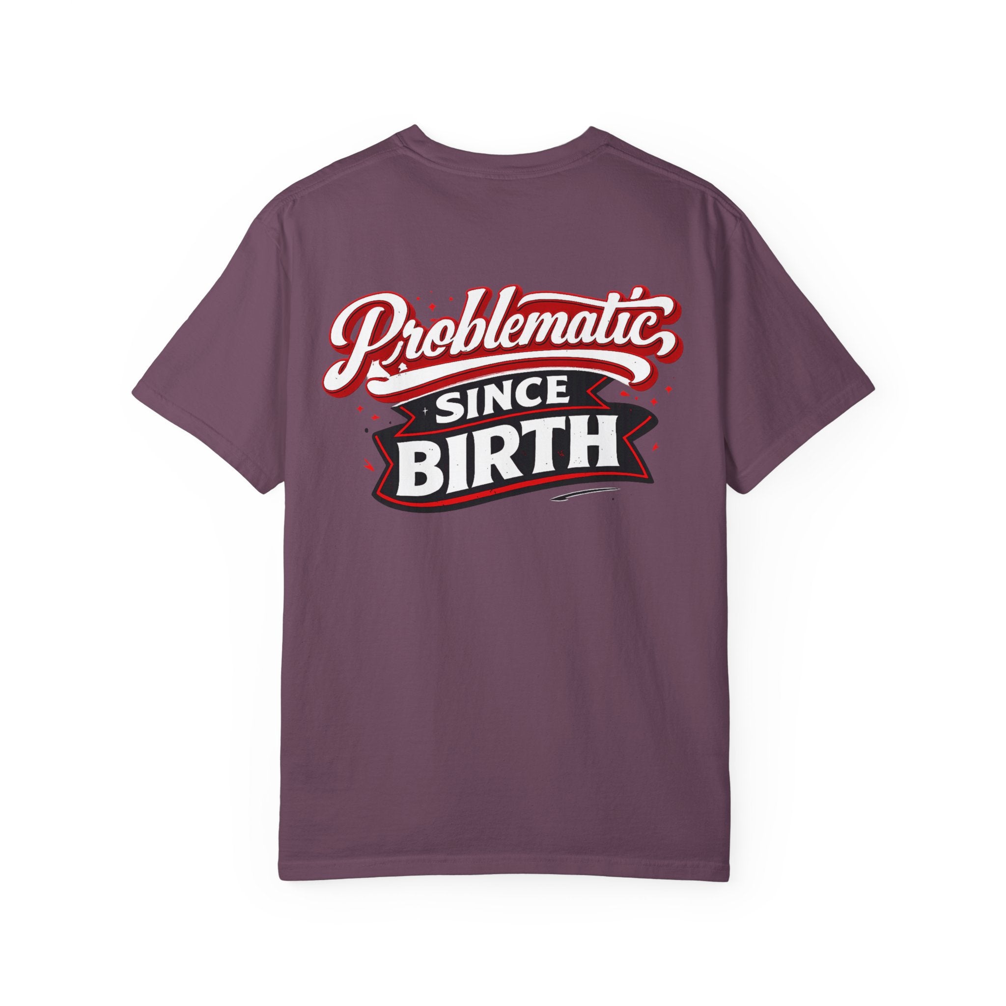 Problematic Since Birth T‑Shirt- Graphic Tee