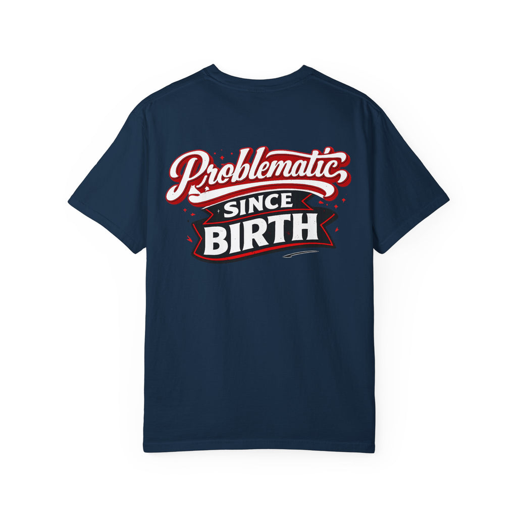 Problematic Since Birth T‑Shirt- Graphic Tee