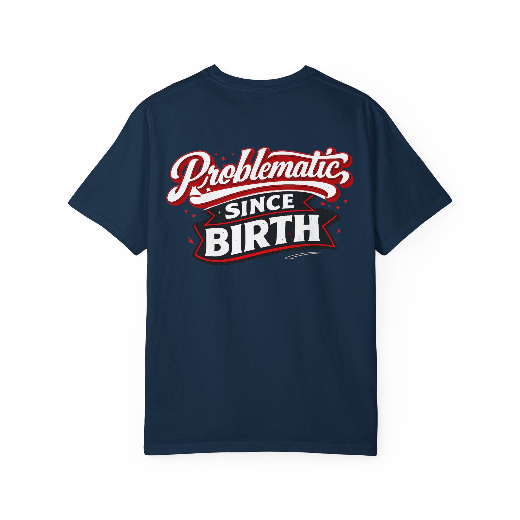 Problematic Since Birth T‑Shirt- Graphic Tee