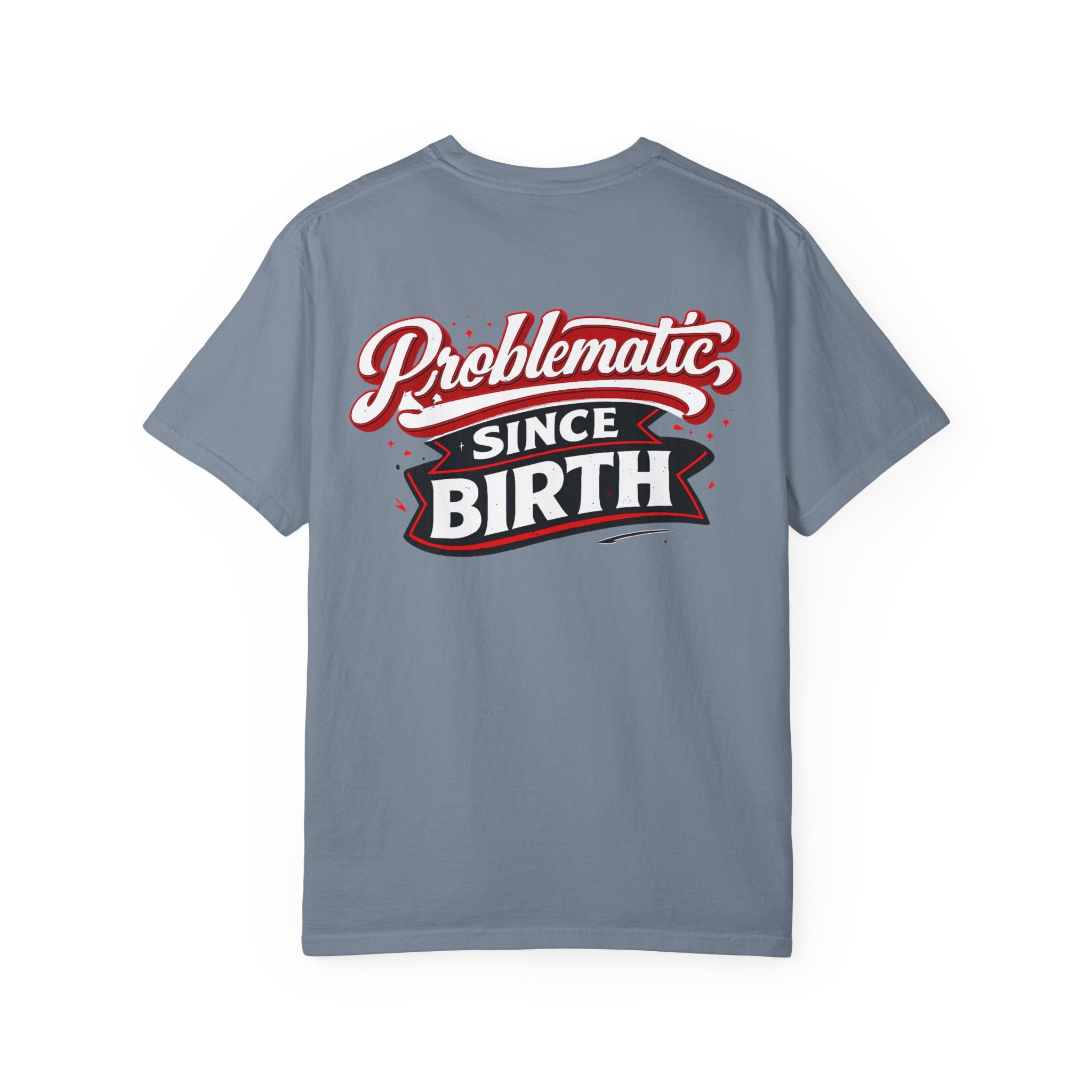 Problematic Since Birth T‑Shirt- Graphic Tee