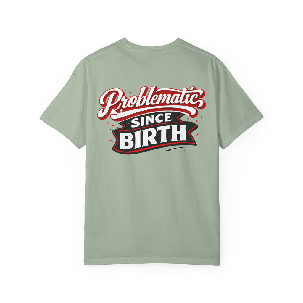 Problematic Since Birth T‑Shirt- Graphic Tee