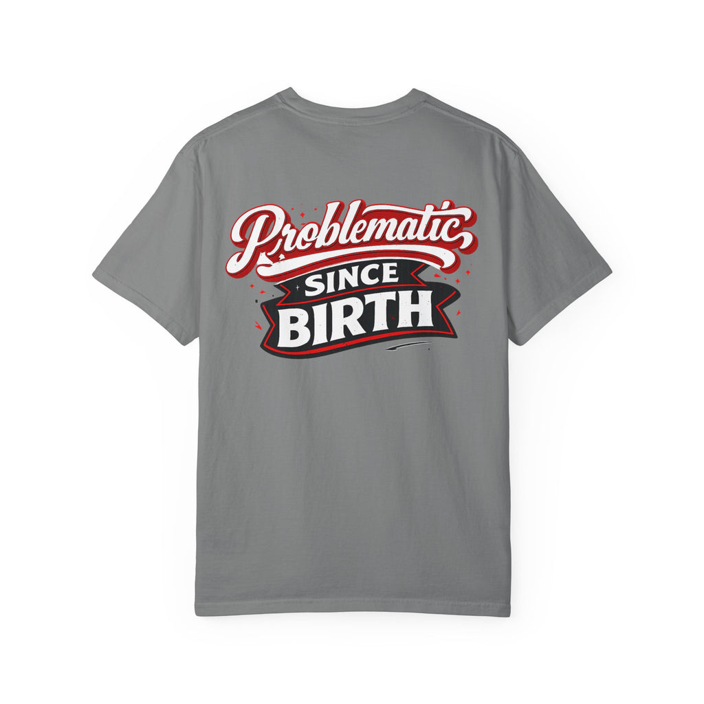 Problematic Since Birth T‑Shirt- Graphic Tee