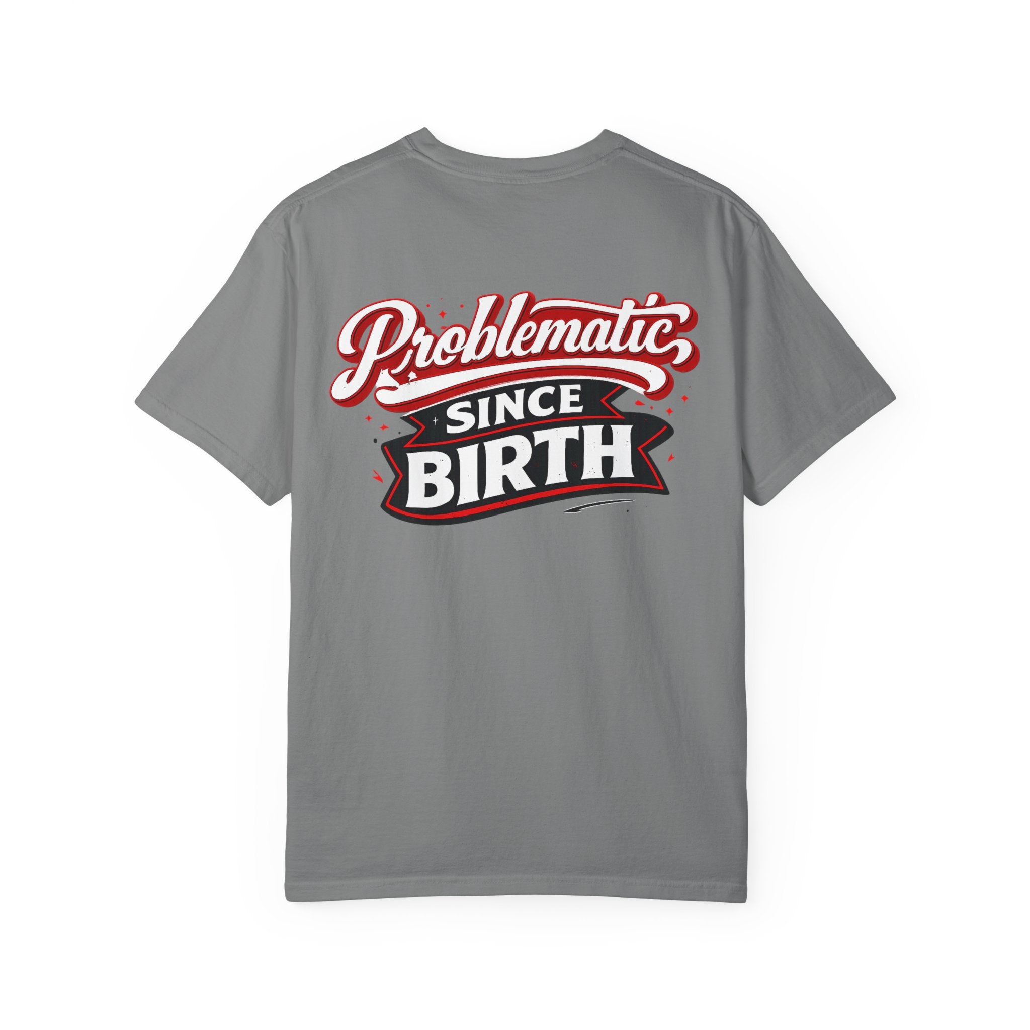 Problematic Since Birth T‑Shirt- Graphic Tee