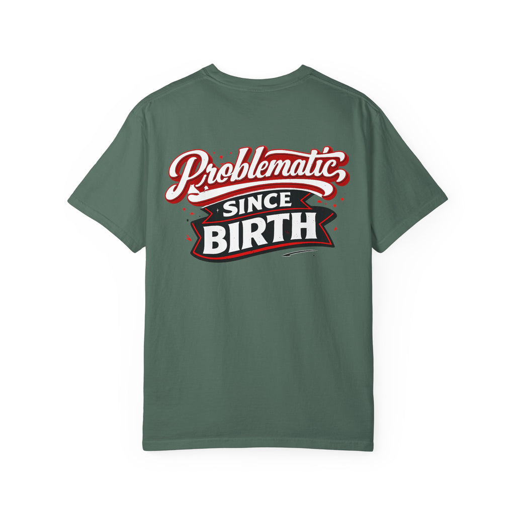 Problematic Since Birth T‑Shirt- Graphic Tee