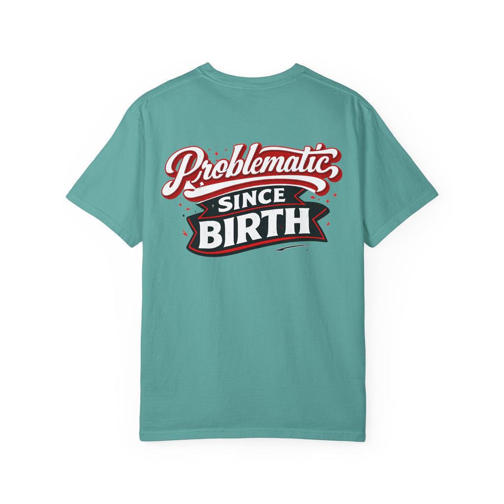 Problematic Since Birth T‑Shirt- Graphic Tee