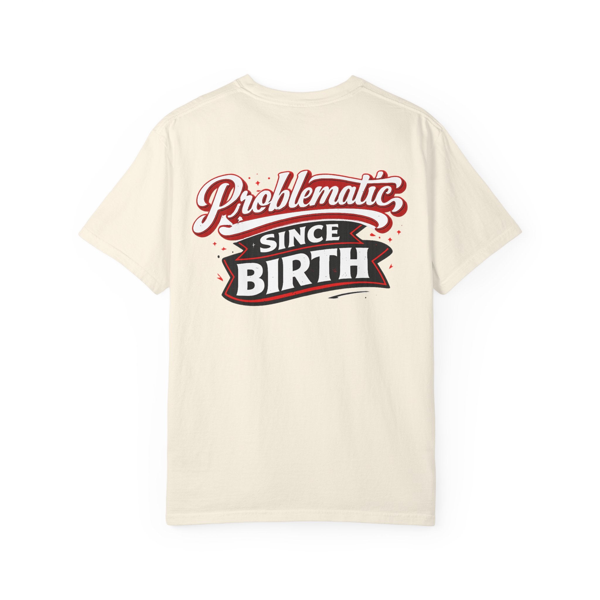 Problematic Since Birth T‑Shirt- Graphic Tee